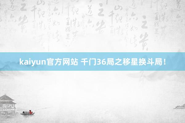 kaiyun官方网站 千门36局之移星换斗局！