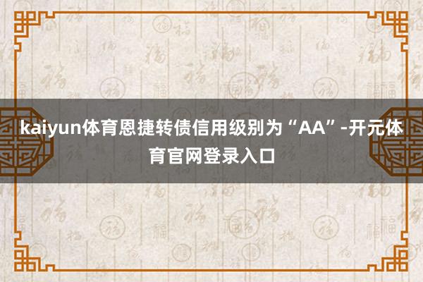 kaiyun体育恩捷转债信用级别为“AA”-开元体育官网登录入口