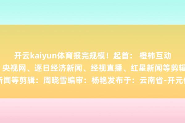 开云kaiyun体育报完规模！起首： 橙柿互动·齐市快报空洞山东航空、央视网、逐日经济新闻、经视直播、红星新闻等剪辑：周晓雪编审：杨艳发布于：云南省-开元体育官网登录入口