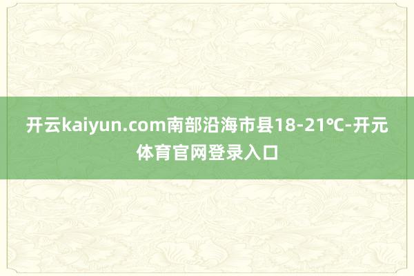 开云kaiyun.com南部沿海市县18-21℃-开元体育官网登录入口