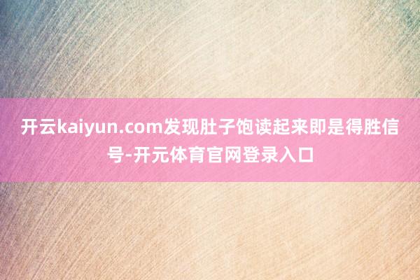 开云kaiyun.com发现肚子饱读起来即是得胜信号-开元体育官网登录入口