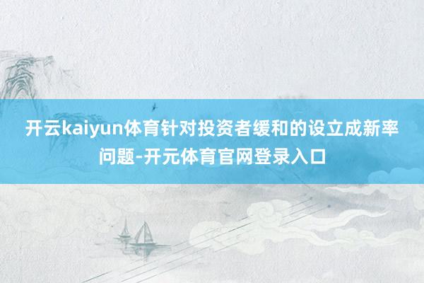 开云kaiyun体育　　针对投资者缓和的设立成新率问题-开元体育官网登录入口